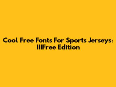 Cool Free Fonts For Sports Jerseys: IIIFree Edition