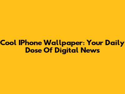 Cool IPhone Wallpaper: Your Daily Dose Of Digital News