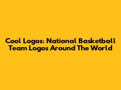Cool Logos: National Basketball Team Logos Around The World