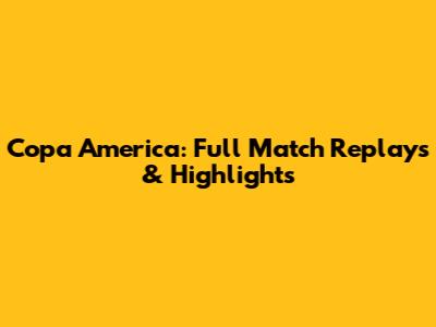 Copa America: Full Match Replays & Highlights