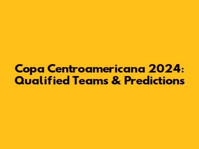Copa Centroamericana 2024: Qualified Teams & Predictions