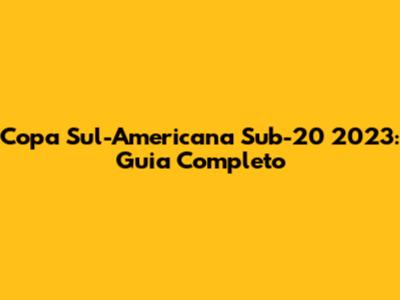 Copa Sul-Americana Sub-20 2023: Guia Completo