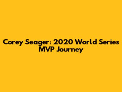 Corey Seager: 2020 World Series MVP Journey