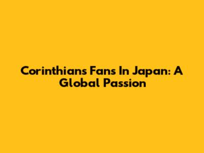 Corinthians Fans In Japan: A Global Passion