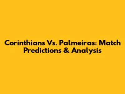 Corinthians Vs. Palmeiras: Match Predictions & Analysis