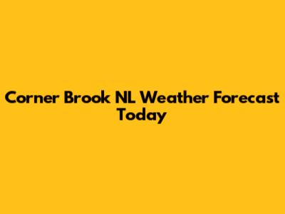 Corner Brook NL Weather Forecast Today