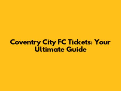 Coventry City FC Tickets: Your Ultimate Guide