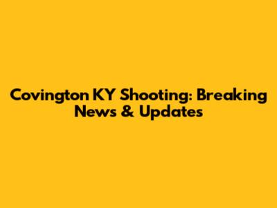 Covington KY Shooting: Breaking News & Updates