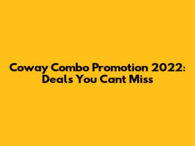 Coway Combo Promotion 2022: Deals You Can't Miss