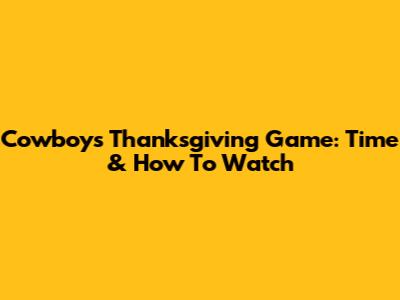 Cowboys Thanksgiving Game: Time & How To Watch