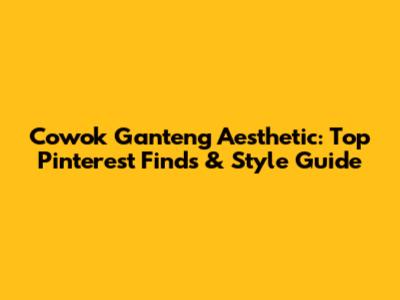 Cowok Ganteng Aesthetic: Top Pinterest Finds & Style Guide