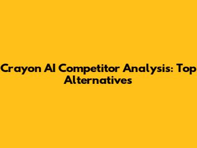 Crayon AI Competitor Analysis: Top Alternatives