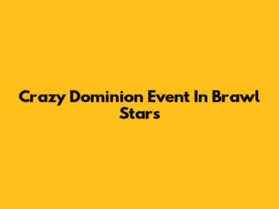 Crazy Dominion Event In Brawl Stars