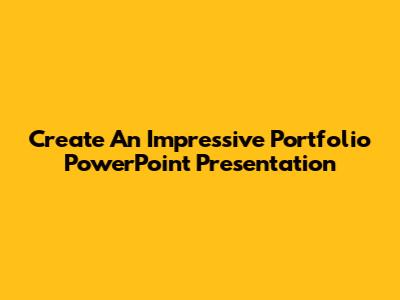 Create An Impressive Portfolio PowerPoint Presentation