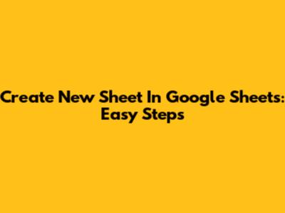 Create New Sheet In Google Sheets: Easy Steps