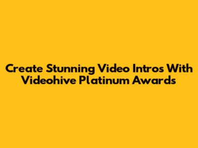 Create Stunning Video Intros With Videohive Platinum Awards