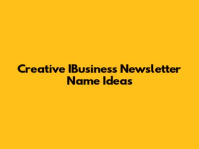 Creative IBusiness Newsletter Name Ideas