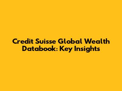 Credit Suisse Global Wealth Databook: Key Insights