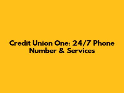 Credit Union One: 24/7 Phone Number & Services