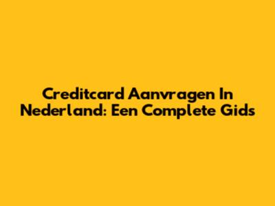 Creditcard Aanvragen In Nederland: Een Complete Gids