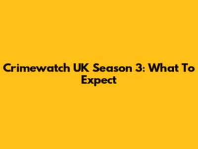 Crimewatch UK Season 3: What To Expect