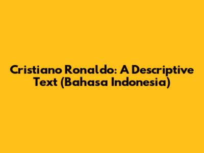 Cristiano Ronaldo: A Descriptive Text (Bahasa Indonesia)