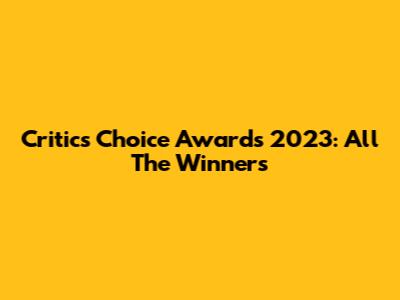 Critics' Choice Awards 2023: All The Winners