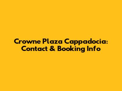 Crowne Plaza Cappadocia: Contact & Booking Info