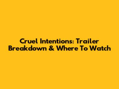 Cruel Intentions: Trailer Breakdown & Where To Watch