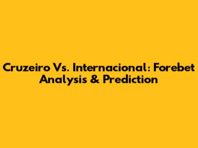 Cruzeiro Vs. Internacional: Forebet Analysis & Prediction