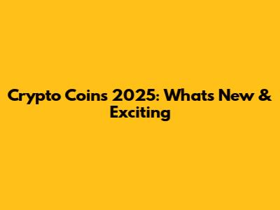 Crypto Coins 2025: What's New & Exciting