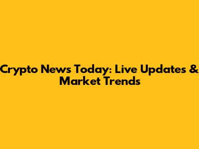 Crypto News Today: Live Updates & Market Trends