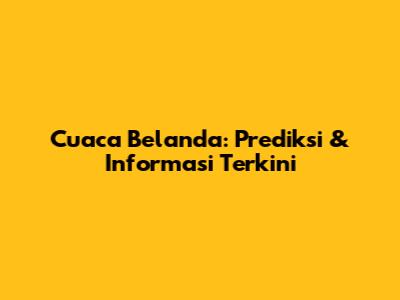 Cuaca Belanda: Prediksi & Informasi Terkini