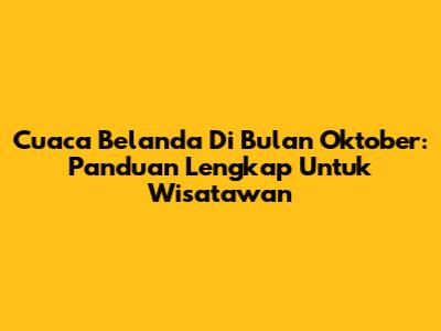 Cuaca Belanda Di Bulan Oktober: Panduan Lengkap Untuk Wisatawan