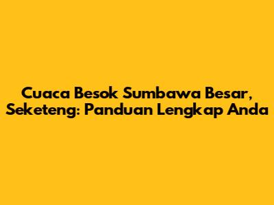 Cuaca Besok Sumbawa Besar, Seketeng: Panduan Lengkap Anda