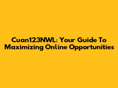 Cuan123NWL: Your Guide To Maximizing Online Opportunities