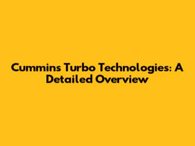 Cummins Turbo Technologies: A Detailed Overview