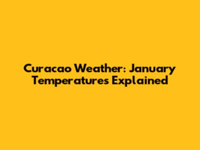 Curacao Weather: January Temperatures Explained