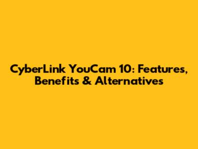CyberLink YouCam 10: Features, Benefits & Alternatives