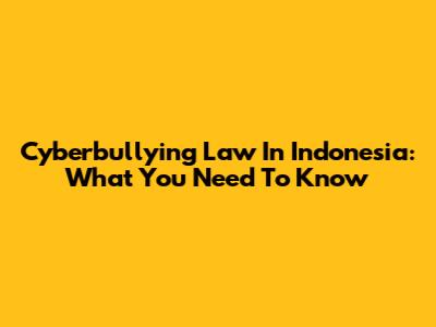 Cyberbullying Law In Indonesia: What You Need To Know