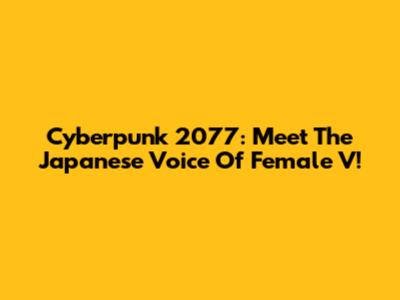 Cyberpunk 2077: Meet The Japanese Voice Of Female V!