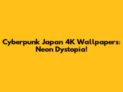 Cyberpunk Japan 4K Wallpapers: Neon Dystopia!