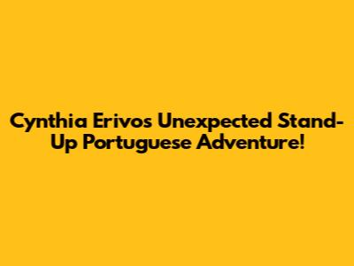 Cynthia Erivo's Unexpected Stand-Up Portuguese Adventure!