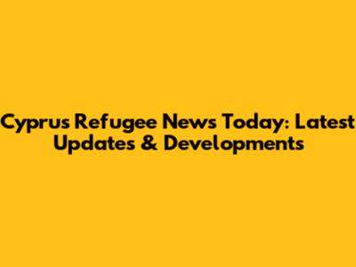 Cyprus Refugee News Today: Latest Updates & Developments