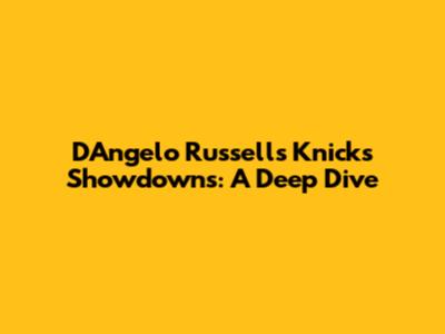 D'Angelo Russell's Knicks Showdowns: A Deep Dive