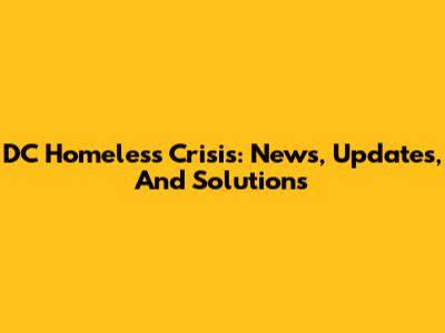 DC Homeless Crisis: News, Updates, And Solutions