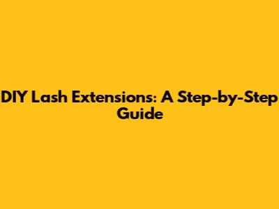 DIY Lash Extensions: A Step-by-Step Guide