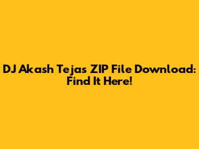 DJ Akash Tejas ZIP File Download: Find It Here!