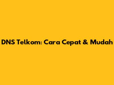 DNS Telkom: Cara Cepat & Mudah