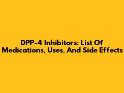 DPP-4 Inhibitors: List Of Medications, Uses, And Side Effects